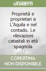 Proprietà e proprietari a L‘Aquila e nel contado. Le rilevazioni catastali in età spagnola Più Venduto