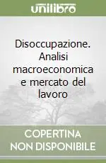 Disoccupazione. Analisi macroeconomica e mercato del lavoro Compra Online