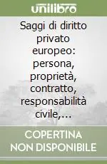 Saggi di diritto privato europeo persona, proprietà, contratto, responsabilità civile, privative Esclusivo
