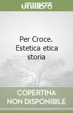 Per Croce. Estetica etica storia Pagamento Sicuro