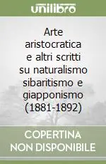 Bestseller Arte aristocratica e altri scritti su naturalismo sibaritismo e giapponismo (1881-1892)