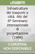 Spedizione Espresso Infrastrutture dei trasporti e città. Atti del 6º Seminario internazionale di progettazione (1994)