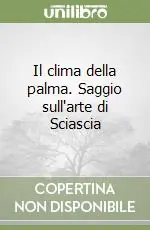 Saldi Il clima della palma. Saggio sull‘arte di Sciascia