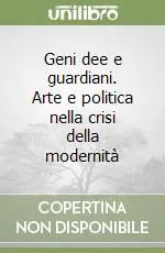 Prezzo Ridotto Geni dee e guardiani. Arte e politica nella crisi della modernità
