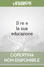 Il re e la sua educazione Prezzo Ridotto
