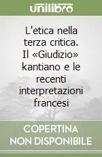 Pagamento Sicuro L‘etica nella terza critica. Il «Giudizio» kantiano e le recenti interpretazioni francesi