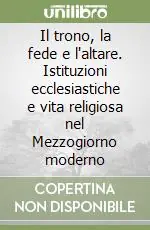 Nuovo Arrivo Il trono, la fede e l‘altare. Istituzioni ecclesiastiche e vita religiosa nel Mezzogiorno moderno