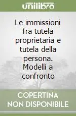 Le immissioni fra tutela proprietaria e tutela della persona. Modelli a confronto Bestseller