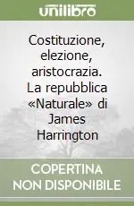 Costituzione, elezione, aristocrazia. La repubblica «Naturale» di James Harrington Offerta Lampo