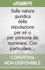 Super Prezzo Sulla natura giuridica della stipulazione per sé o per persona da nominare. Con particolare riguardo ai modelli francese, tedesco ed italiano