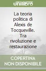 Reso Gratuito La teoria politica di Alexis de Tocqueville. Tra rivoluzione e restaurazione