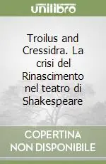 Di Tendenza Troilus and Cressidra. La crisi del Rinascimento nel teatro di Shakespeare