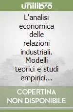 L‘analisi economica delle relazioni industriali. Modelli teorici e studi empirici sull‘esperienza italiana Novità
