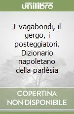 Più Venduto I vagabondi, il gergo, i posteggiatori. Dizionario napoletano della parlèsia