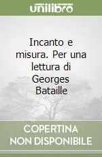 Incanto e misura. Per una lettura di Georges Bataille Bestseller