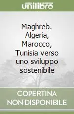 Maghreb. Algeria, Marocco, Tunisia verso uno sviluppo sostenibile Spedizione Espresso