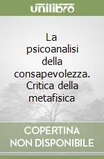 La psicoanalisi della consapevolezza. Critica della metafisica Compra Online