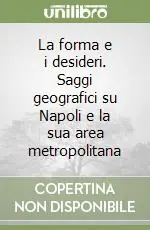 La forma e i desideri. Saggi geografici su Napoli e la sua area metropolitana Promo Stagionale