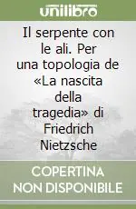 Acquista Ora Il serpente con le ali. Per una topologia de «La nascita della tragedia» di Friedrich Nietzsche