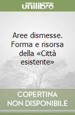 Ordina Subito Aree dismesse. Forma e risorsa della «Città esistente»