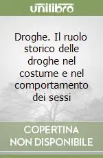 Droghe. Il ruolo storico delle droghe nel costume e nel comportamento dei sessi Popolare