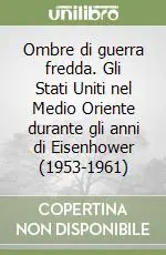 Offerta Speciale Ombre di guerra fredda. Gli Stati Uniti nel Medio Oriente durante gli anni di Eisenhower (1953-1961)