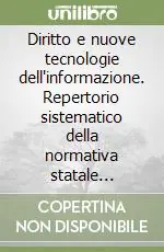 Reso Gratuito Diritto e nuove tecnologie dell‘informazione. Repertorio sistematico della normativa statale (1951-1997) con testo integrale e note di coordinamento