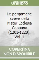 Offerta Lampo Le pergamene sveve della Mater Ecclesia Capuana (1201-1228). Vol. 1