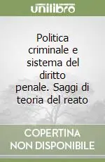 Politica criminale e sistema del diritto penale. Saggi di teoria del reato Nuovo Arrivo