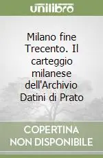 Milano fine Trecento. Il carteggio milanese dell‘Archivio Datini di Prato Offerta Speciale