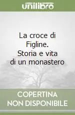 La croce di Figline. Storia e vita di un monastero Economico