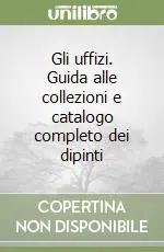 Gli uffizi. Guida alle collezioni e catalogo completo dei dipinti Offerta Del Giorno