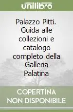 Palazzo Pitti. Guida alle collezioni e catalogo completo della Galleria Palatina Direttamente Dal Produttore