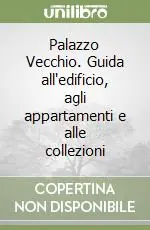 Nuovo Arrivo Palazzo Vecchio. Guida all‘edificio, agli appartamenti e alle collezioni