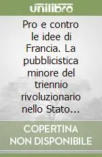 Pro e contro le idee di Francia. La pubblicistica minore del triennio rivoluzionario nello Stato Veneto e limitrofi territori dell‘Arciducato d‘Austria Vendita Finale