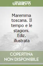 Maremma toscana. Il tempo e le stagioni. Ediz. illustrata Miglior Prezzo