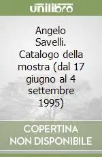 Angelo Savelli. Catalogo della mostra (dal 17 giugno al 4 settembre 1995) Subito Disponibile