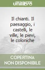 Solo Oggi Il chianti. Il paesaggio, i castelli, le ville, le pievi, le coloniche