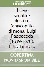 Il clero secolare durante l‘episcopato di mons. Luigi Pappacoda (1639-1670). Ediz. Limitata Saldi