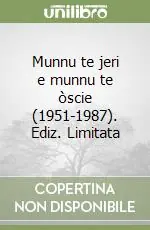Munnu te jeri e munnu te òscie (1951-1987). Ediz. Limitata Ultime Pezzi