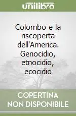 Novità Colombo e la riscoperta dell‘America. Genocidio, etnocidio, ecocidio
