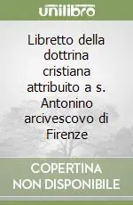 Libretto della dottrina cristiana attribuito a s. Antonino arcivescovo di Firenze A Buon Prezzo