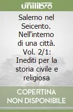 Salerno nel Seicento. Nell‘interno di una città. Vol. 2/1 Inediti per la storia civile e religiosa Vendita Finale