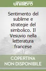 Sconto Sentimento del sublime e strategie del simbolico. Il Vesuvio nella letteratura francese