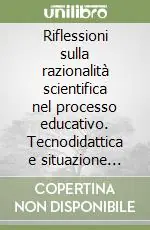 Riflessioni sulla razionalità scientifica nel processo educativo. Tecnodidattica e situazione handicap Quantità Limitata