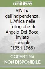 All‘alba dell‘indipendenza. L‘Africa nelle fotografie di Angelo Del Boca, inviato speciale (1954-1966) Occasione