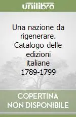 Una nazione da rigenerare. Catalogo delle edizioni italiane 1789-1799 Offerta