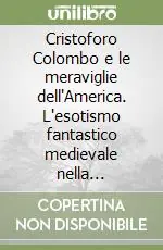 Cristoforo Colombo e le meraviglie dell‘America. L‘esotismo fantastico medievale nella percezione colombiana del Nuovo mondo Professionale