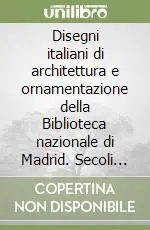 Disegni italiani di architettura e ornamentazione della Biblioteca nazionale di Madrid. Secoli XVI-XVII Ultime Pezzi