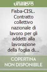 Economico Fisba-CISL. Contratto collettivo nazionale di lavoro per gli addetti alla lavorazione della foglia di tabacco secco allo stato sciolto